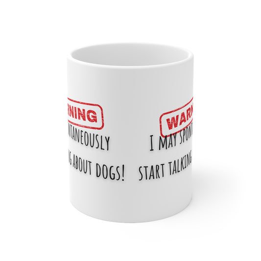 Warning I May Spontaneously Start Talking About Dogs Ceramic Mug 11oz