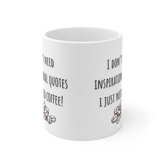 I Don’t Need Inspirational Quotes I Just Need Coffee Ceramic Mug 11oz