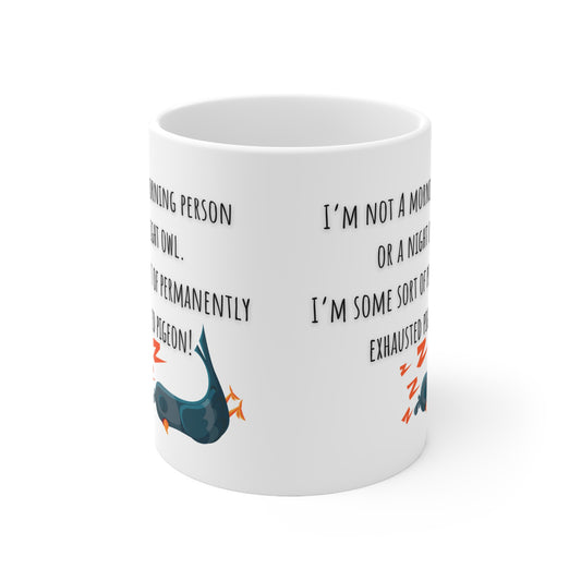 I’m Not A Morning Person Or A Night Owl I’m Some Sort Of Permanently Exhausted Pigeon Mug White Ceramic 11oz.