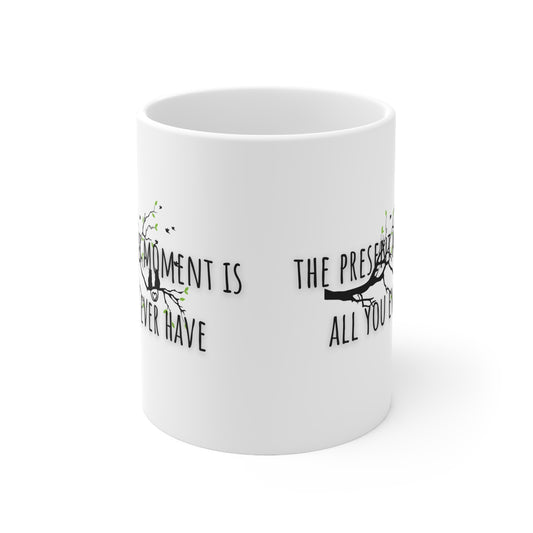 The Present Moment Is All You Ever Have Ceramic Mug 11oz