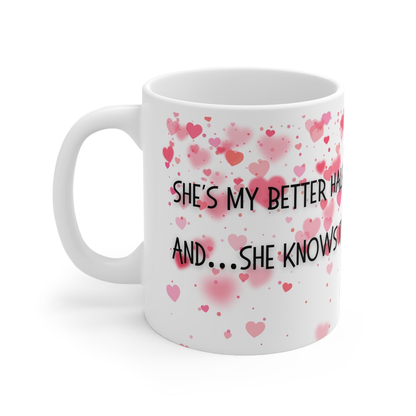 She’s My Better Half And She Knows It Valentines Mug Ceramic 11oz