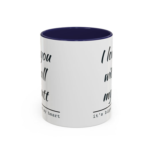 I Love You With All My Butt It's Bigger Than My Heart Coffee Mug (11oz)