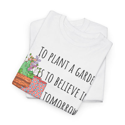 To Plant A Garden Is To Believe In Tomorrow X Unisex Heavy Cotton Tee
