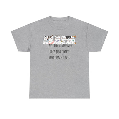 Cats Cos Sometimes Dogs Just Don't Understand Sass! Unisex Heavy Cotton Tee