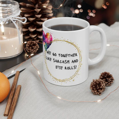 We Go Together Like Sarcasm And Eye Rolls Valentines Mug Ceramic 11oz