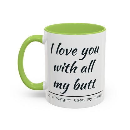 I Love You With All My Butt It's Bigger Than My Heart Coffee Mug (11oz)