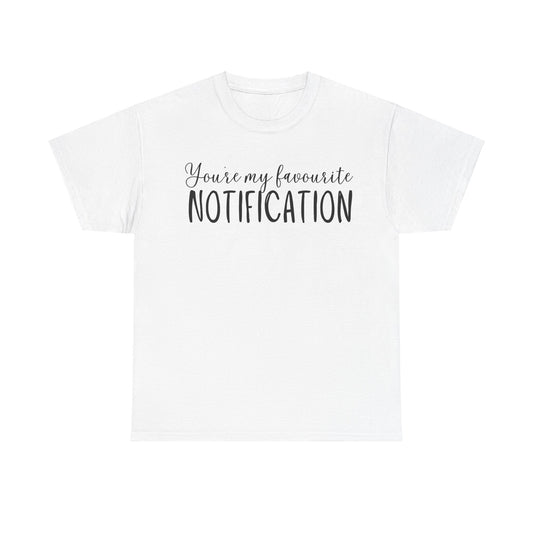 You’re My Favourite Notification Unisex Heavy Cotton Tee