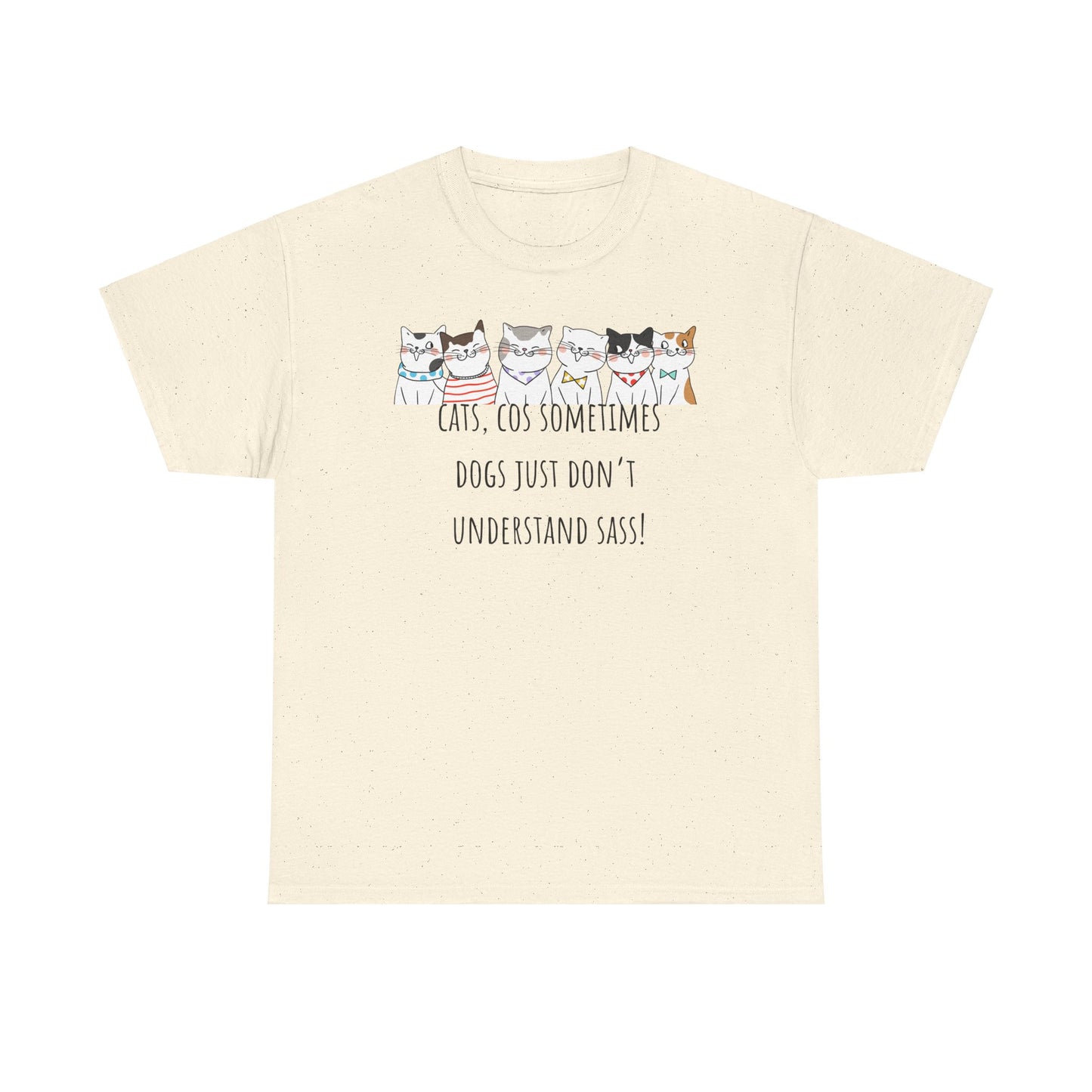 Cats Cos Sometimes Dogs Just Don't Understand Sass! Unisex Heavy Cotton Tee