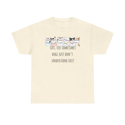 Cats Cos Sometimes Dogs Just Don't Understand Sass! Unisex Heavy Cotton Tee