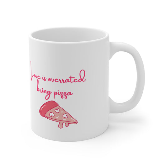 Love Is Overrated Bring Me Pizza Valentines Mug Ceramic 11oz