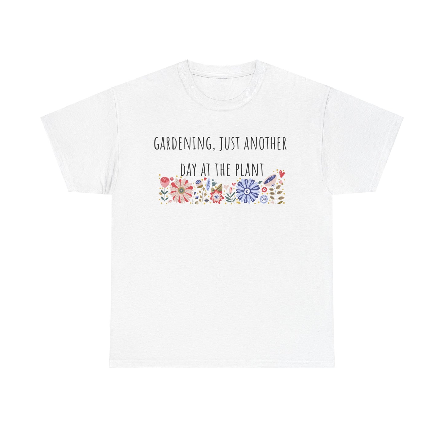 Gardening, Just Another Day At The Plant Unisex Heavy Cotton Tee