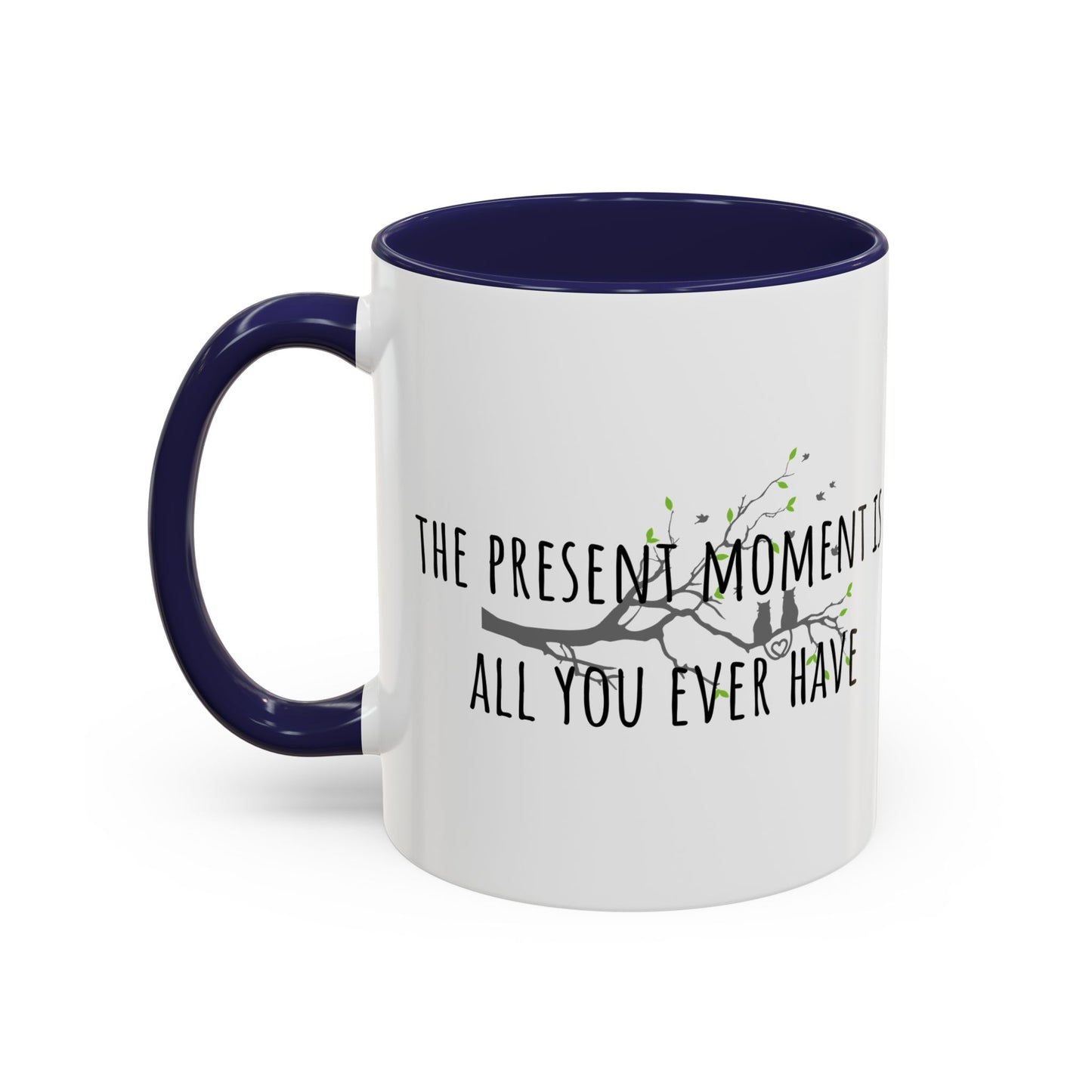 The Present Moment Is All You Ever Have. (11oz)