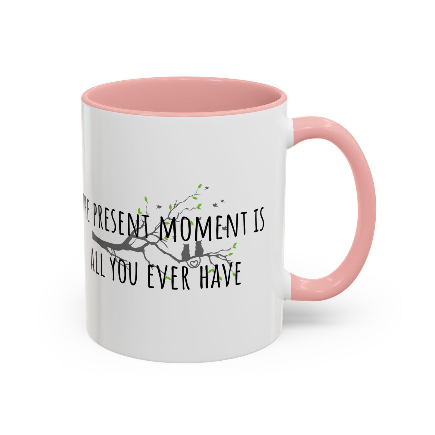 The Present Moment Is All You Ever Have. (11oz)