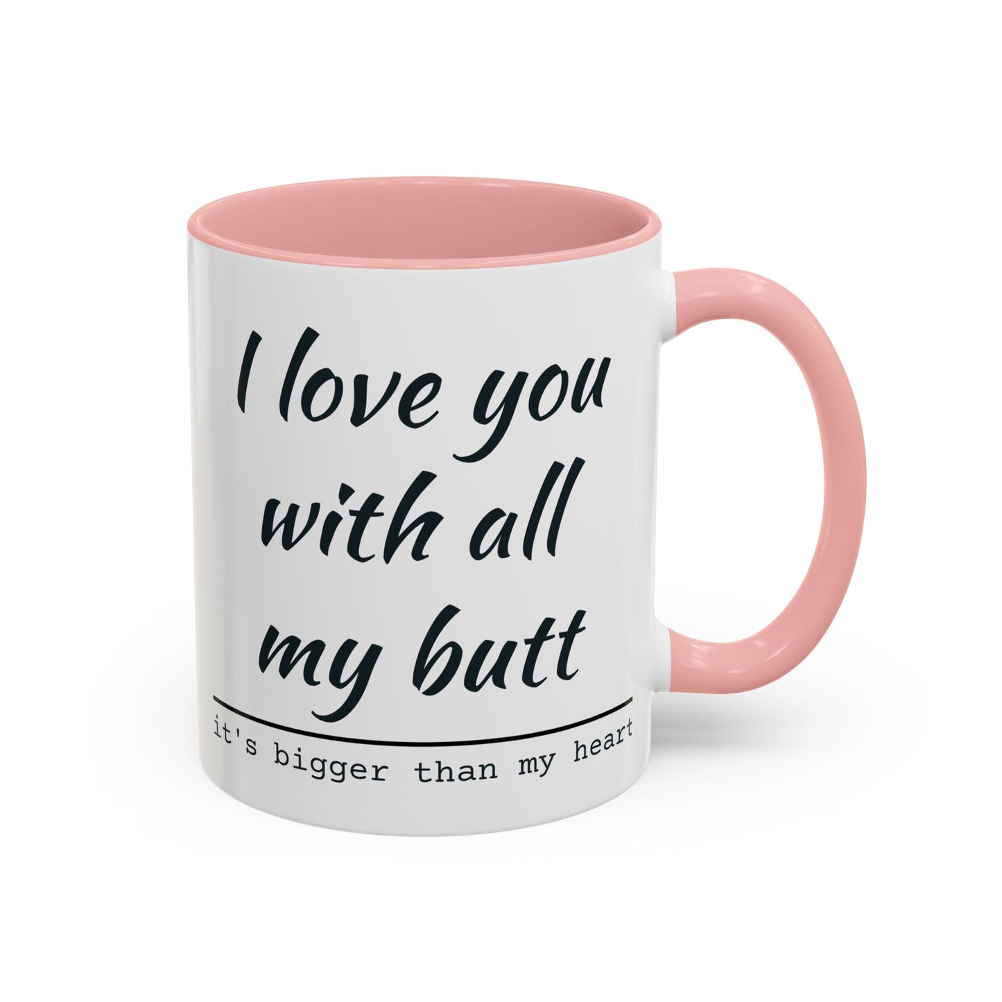 I Love You With All My Butt It's Bigger Than My Heart Coffee Mug (11oz)
