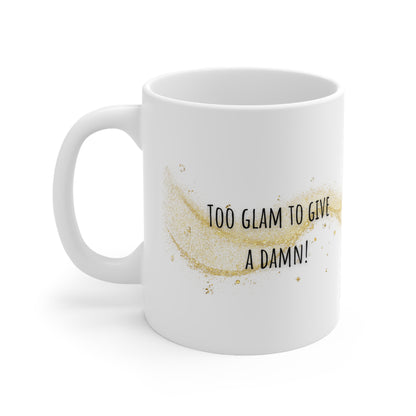 Too Glam To Give A Damn Mug White Ceramic 11oz.