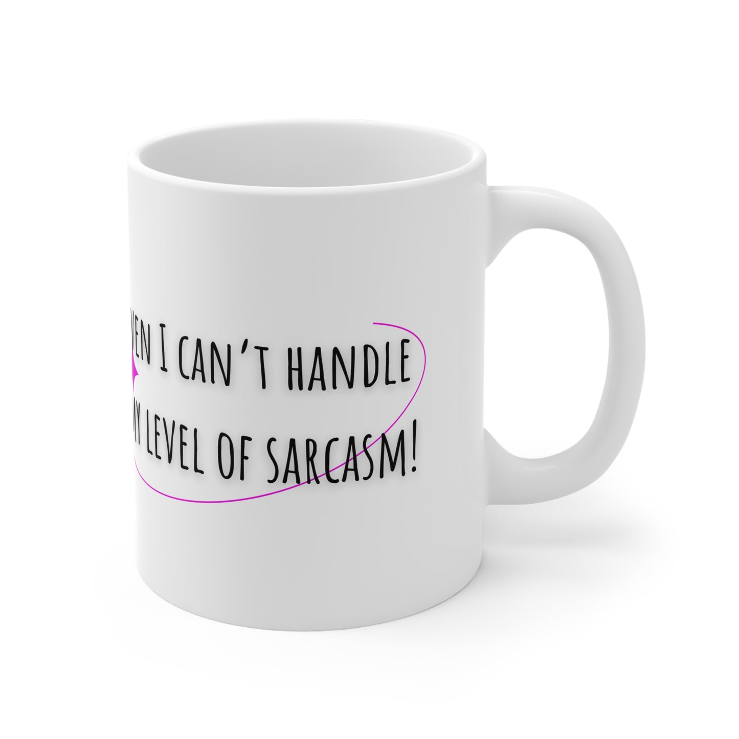 Even I Can’t Handle My Level Of Sarcasm Mug White Ceramic 11oz.