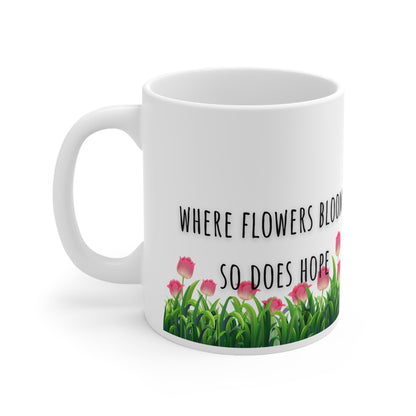 Where Flowers Bloom So Does Hope Ceramic Mug 11oz