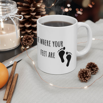 Be Where Your Feet Are Ceramic Mug 11oz