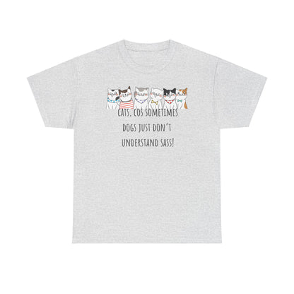 Cats Cos Sometimes Dogs Just Don't Understand Sass! Unisex Heavy Cotton Tee