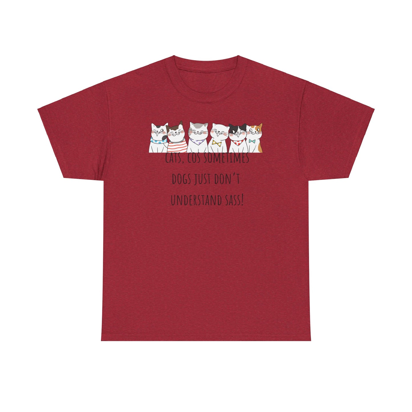Cats Cos Sometimes Dogs Just Don't Understand Sass! Unisex Heavy Cotton Tee