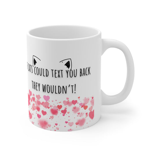 If Cats Could Text You Back, They Wouldn’t Ceramic Mug 11oz