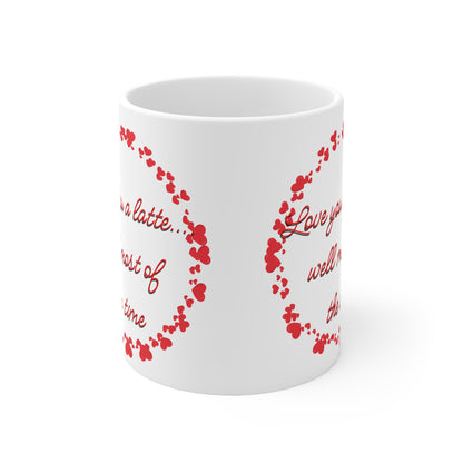 Love You A Latte….Well Most Of The Time Valentines Mug Ceramic 11oz