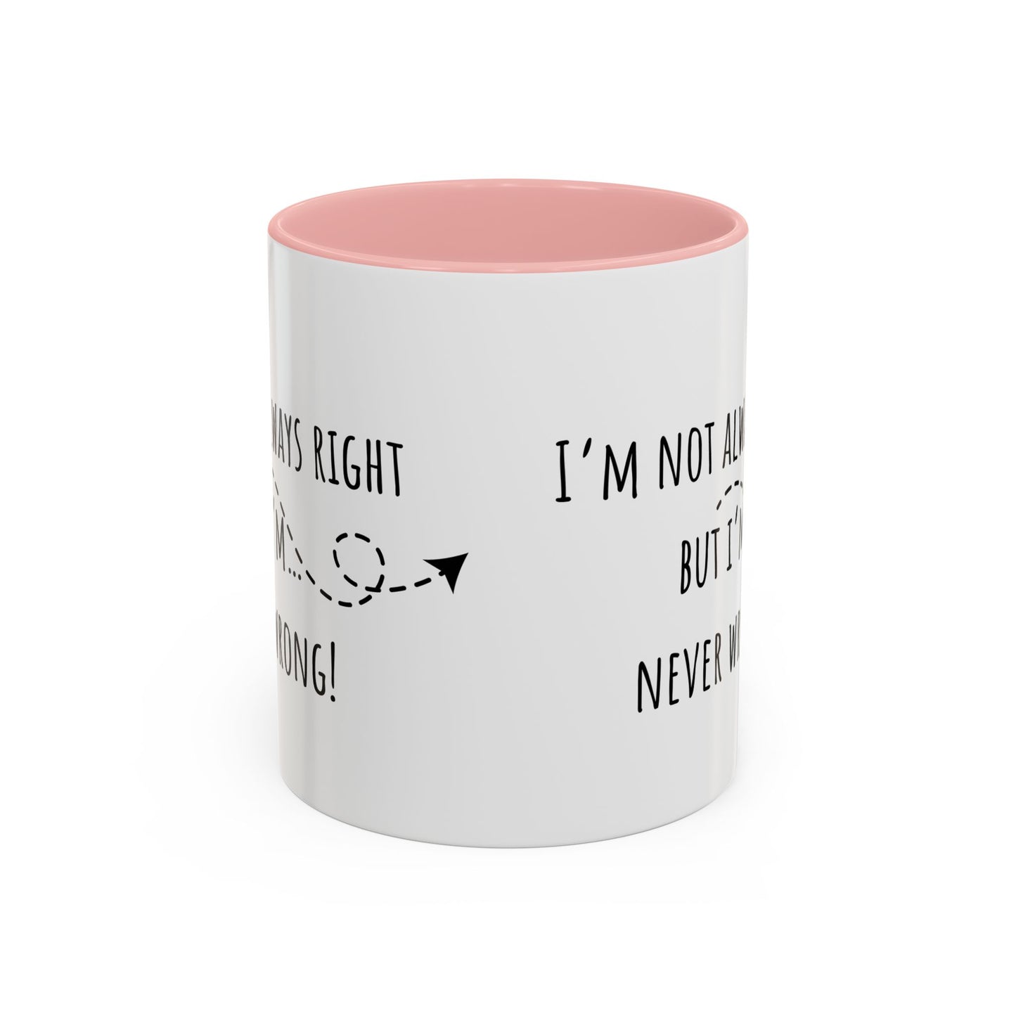 I’m Not Always Right Bit I'm Never Wrong. Accent Coffee Mug (11oz)