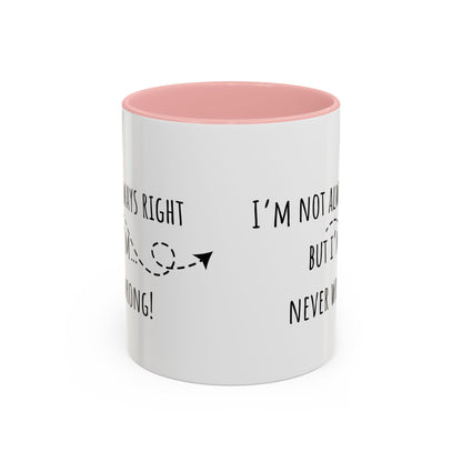 I’m Not Always Right Bit I'm Never Wrong. Accent Coffee Mug (11oz)