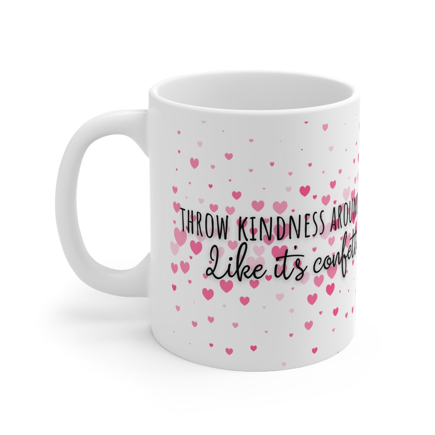 Throw Kindness Around Like It’s Confetti Ceramic Mug 11oz