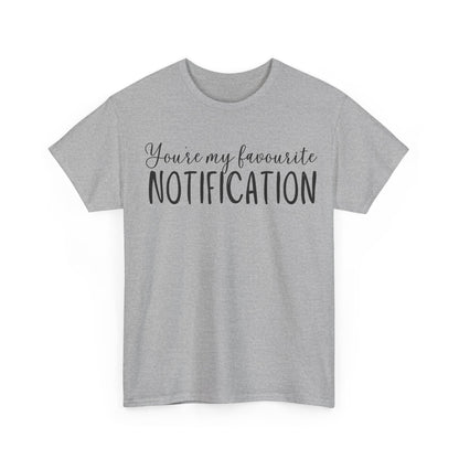 You’re My Favourite Notification Unisex Heavy Cotton Tee