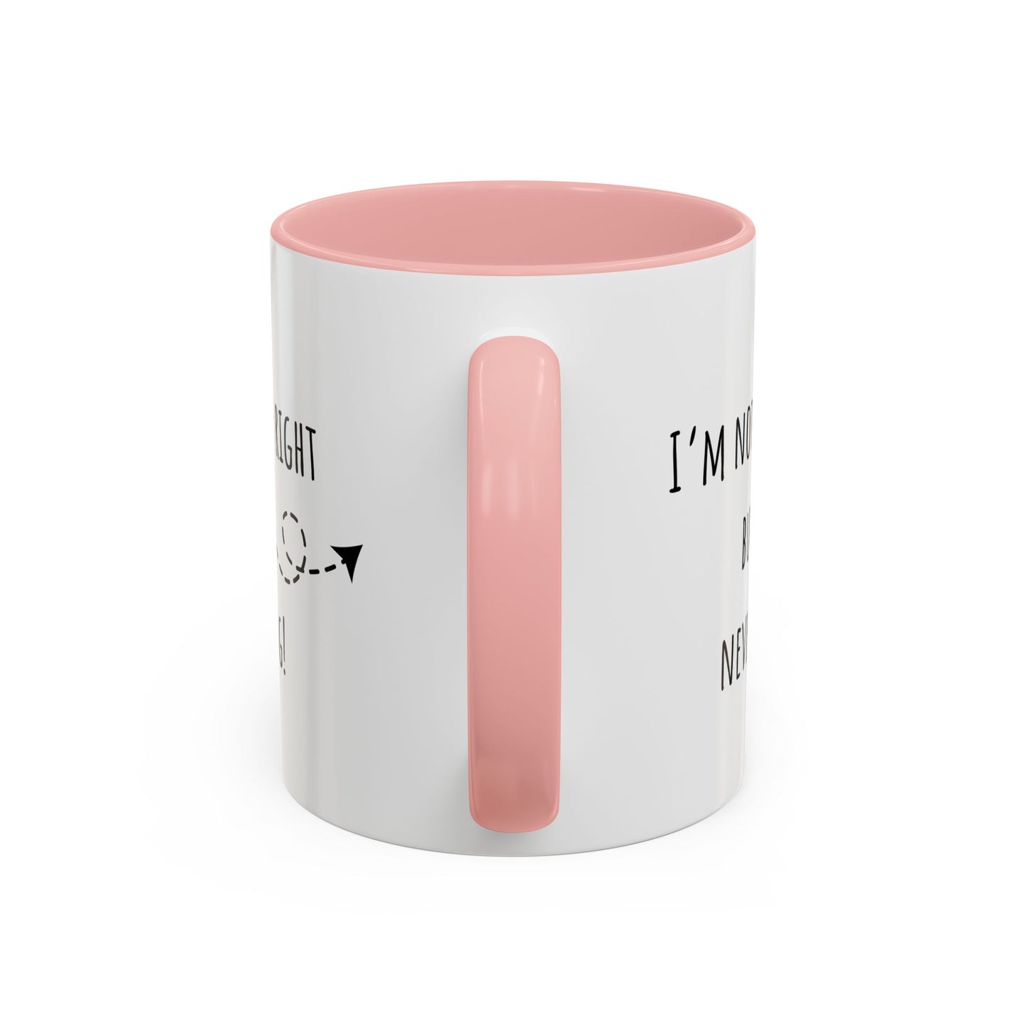 I’m Not Always Right Bit I'm Never Wrong. Accent Coffee Mug (11oz)