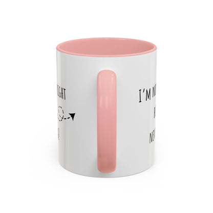 I’m Not Always Right Bit I'm Never Wrong. Accent Coffee Mug (11oz)