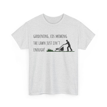 Gardening, Cos Mowing The Lawn Just Isn't Enough! Unisex Heavy Cotton Tee
