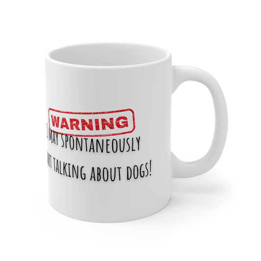 Warning I May Spontaneously Start Talking About Dogs Ceramic Mug 11oz