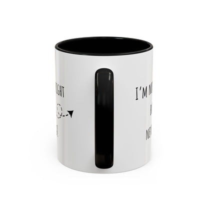 I’m Not Always Right Bit I'm Never Wrong. Accent Coffee Mug (11oz)