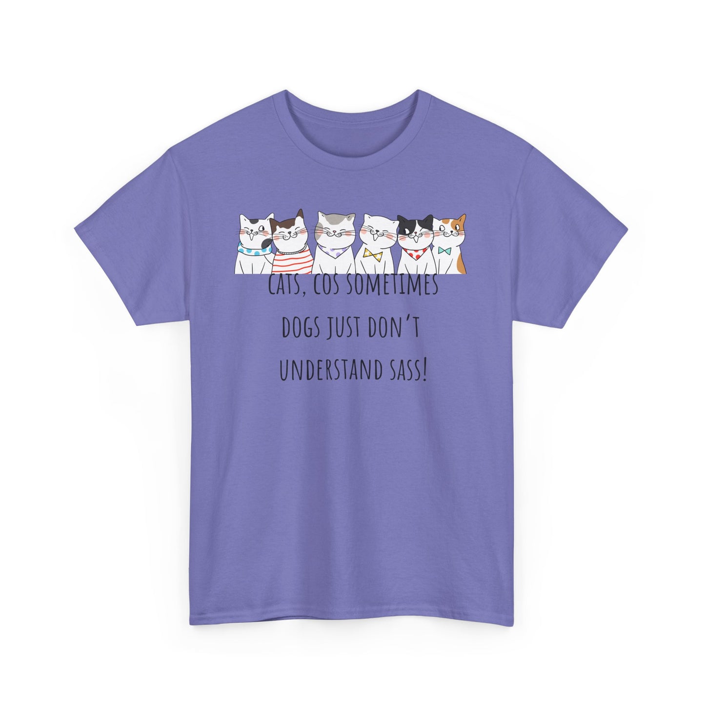 Cats Cos Sometimes Dogs Just Don't Understand Sass! Unisex Heavy Cotton Tee