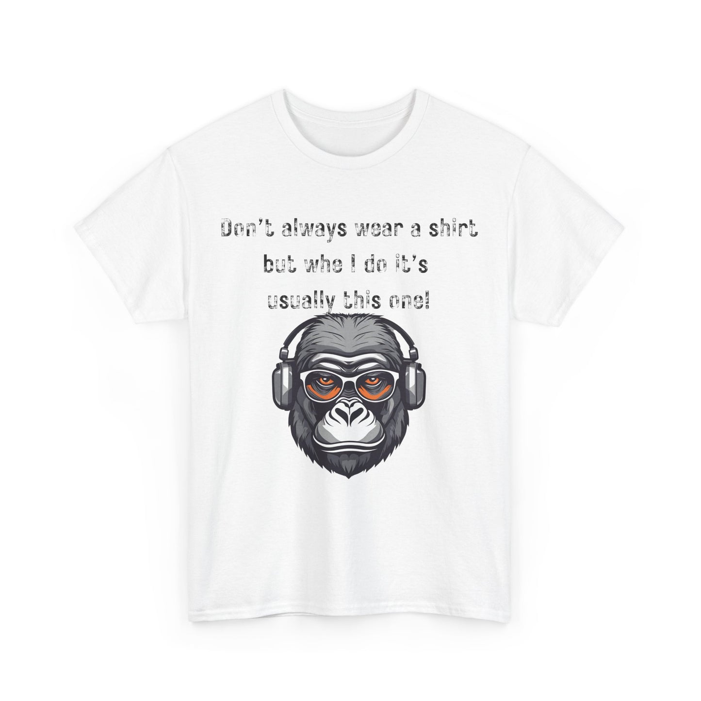 Don’t Always Wear A Shirt But When I Do It's Usually This One! Unisex Heavy Cotton Tee