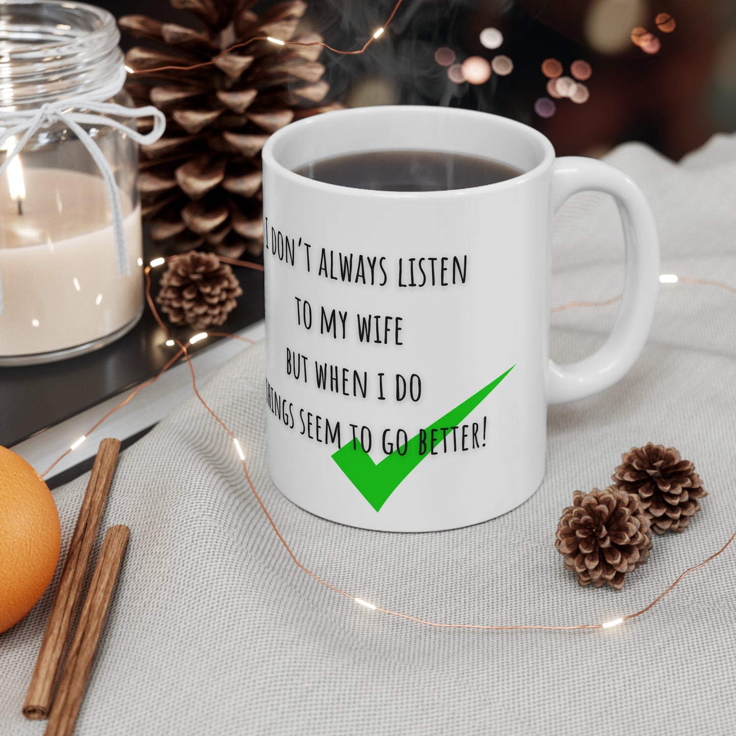 I Don’t Always Listen To My Wife But When I do Things Seem To Go Better Mug White Ceramic 11oz
