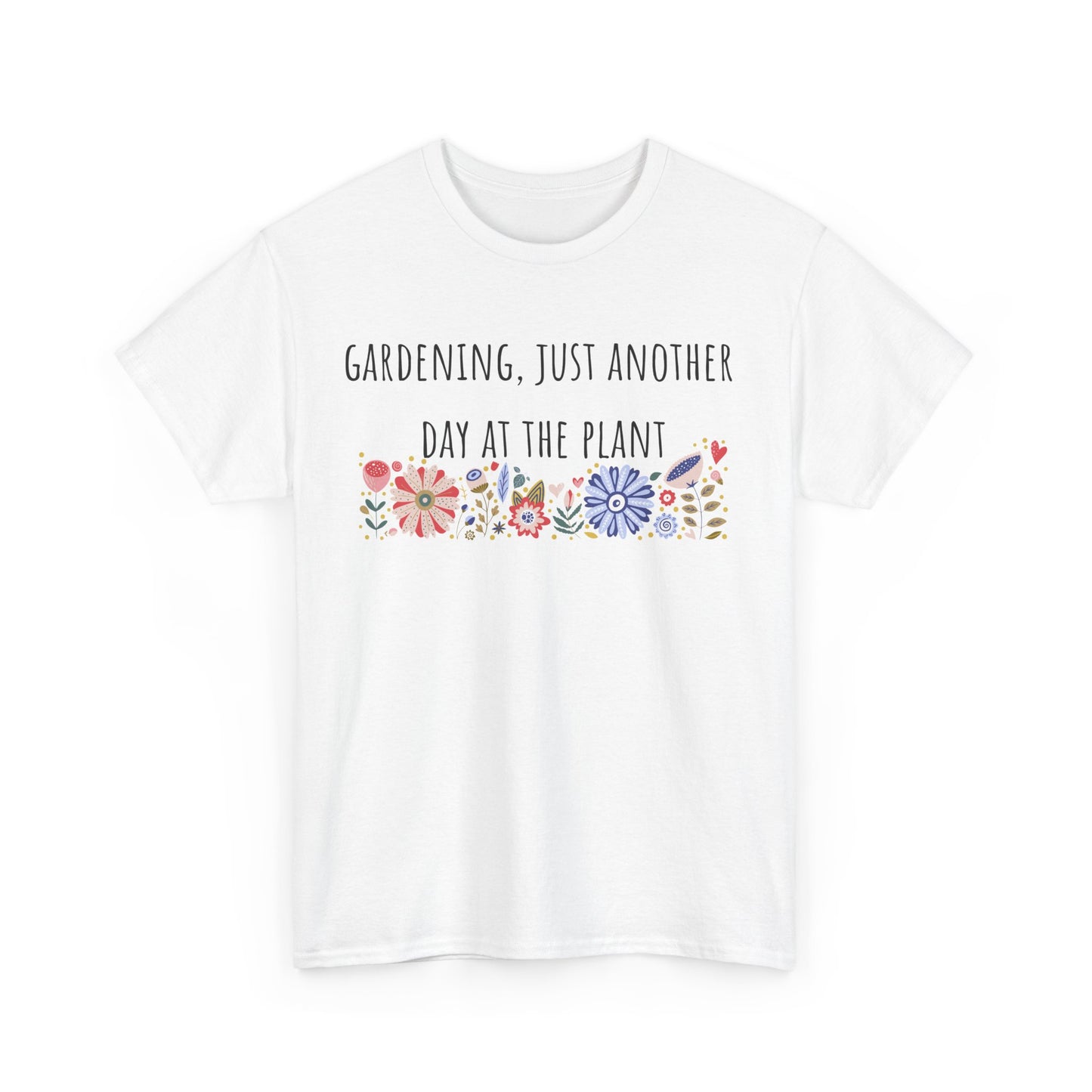 Gardening, Just Another Day At The Plant Unisex Heavy Cotton Tee