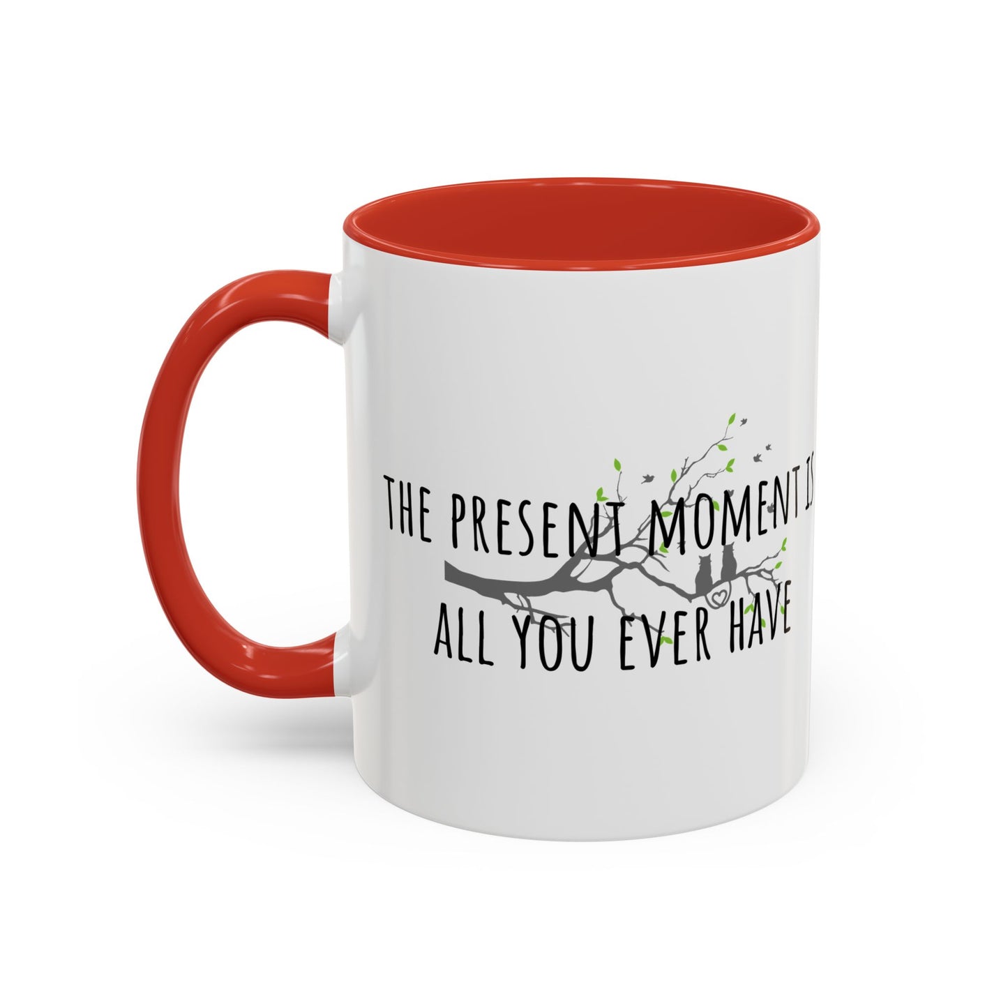 The Present Moment Is All You Ever Have. (11oz)