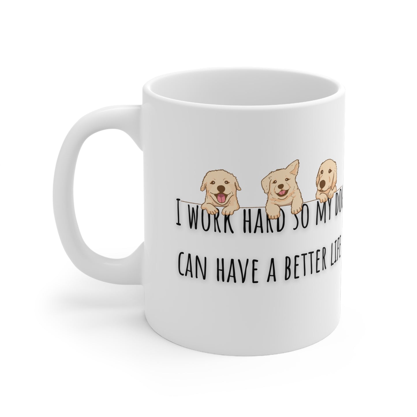 I Work Hard So My Dog Can Have A Better Life Ceramic Mug 11oz