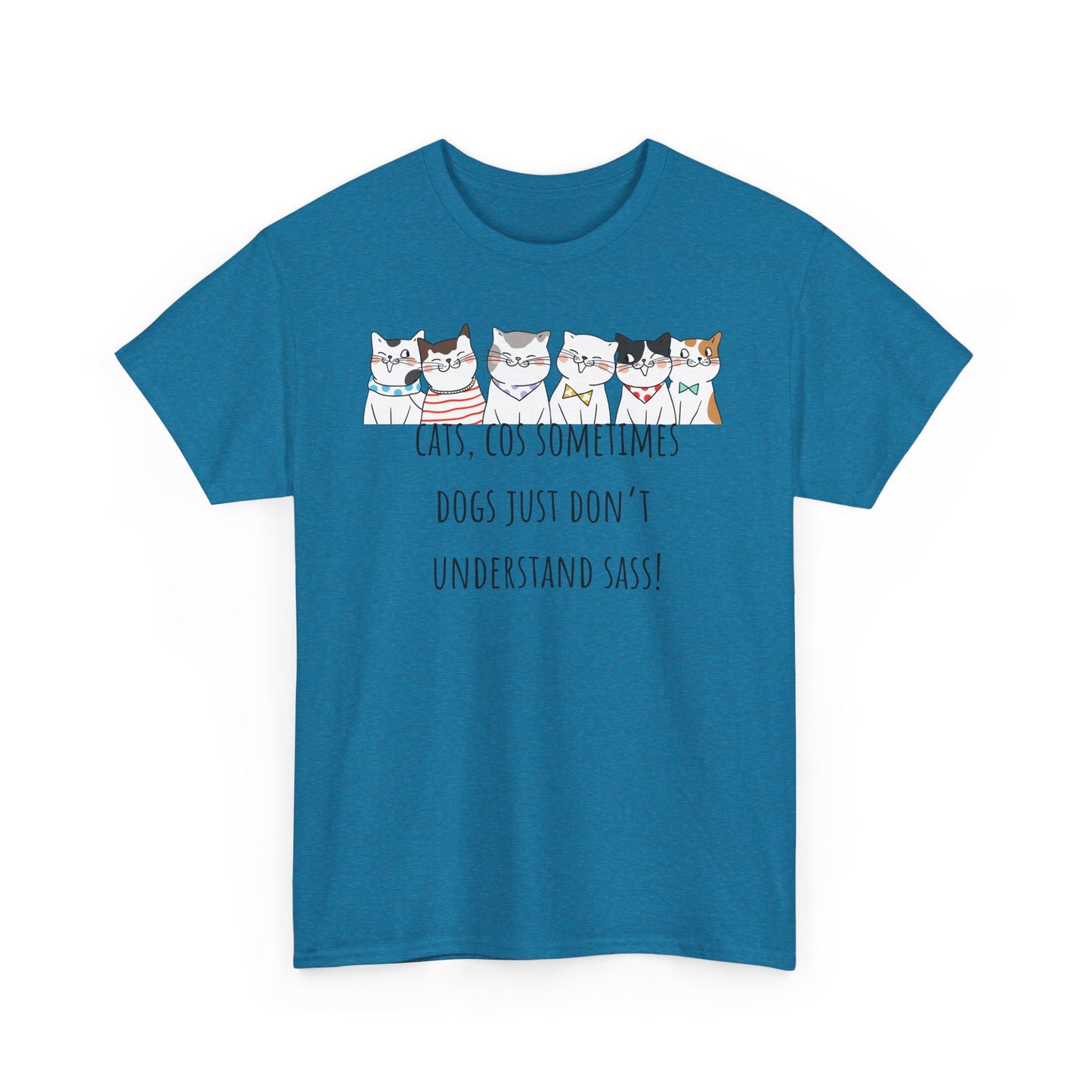 Cats Cos Sometimes Dogs Just Don't Understand Sass! Unisex Heavy Cotton Tee