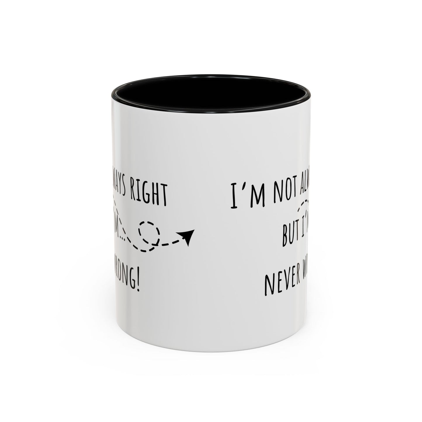 I’m Not Always Right Bit I'm Never Wrong. Accent Coffee Mug (11oz)