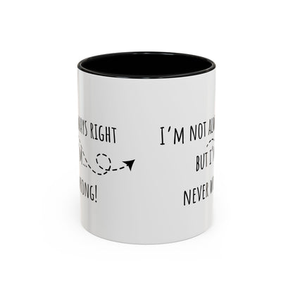 I’m Not Always Right Bit I'm Never Wrong. Accent Coffee Mug (11oz)