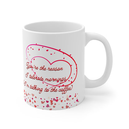 You’re The Reason I Tolerate Mornings (I’m Talking To The Coffee) Valentines Mug Ceramic 11oz