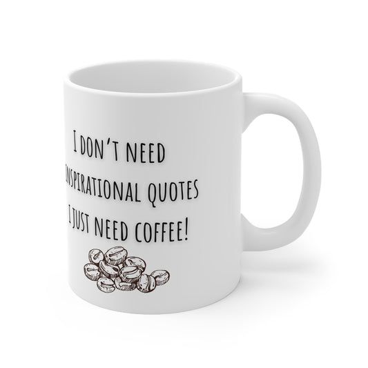 I Don’t Need Inspirational Quotes I Just Need Coffee Ceramic Mug 11oz