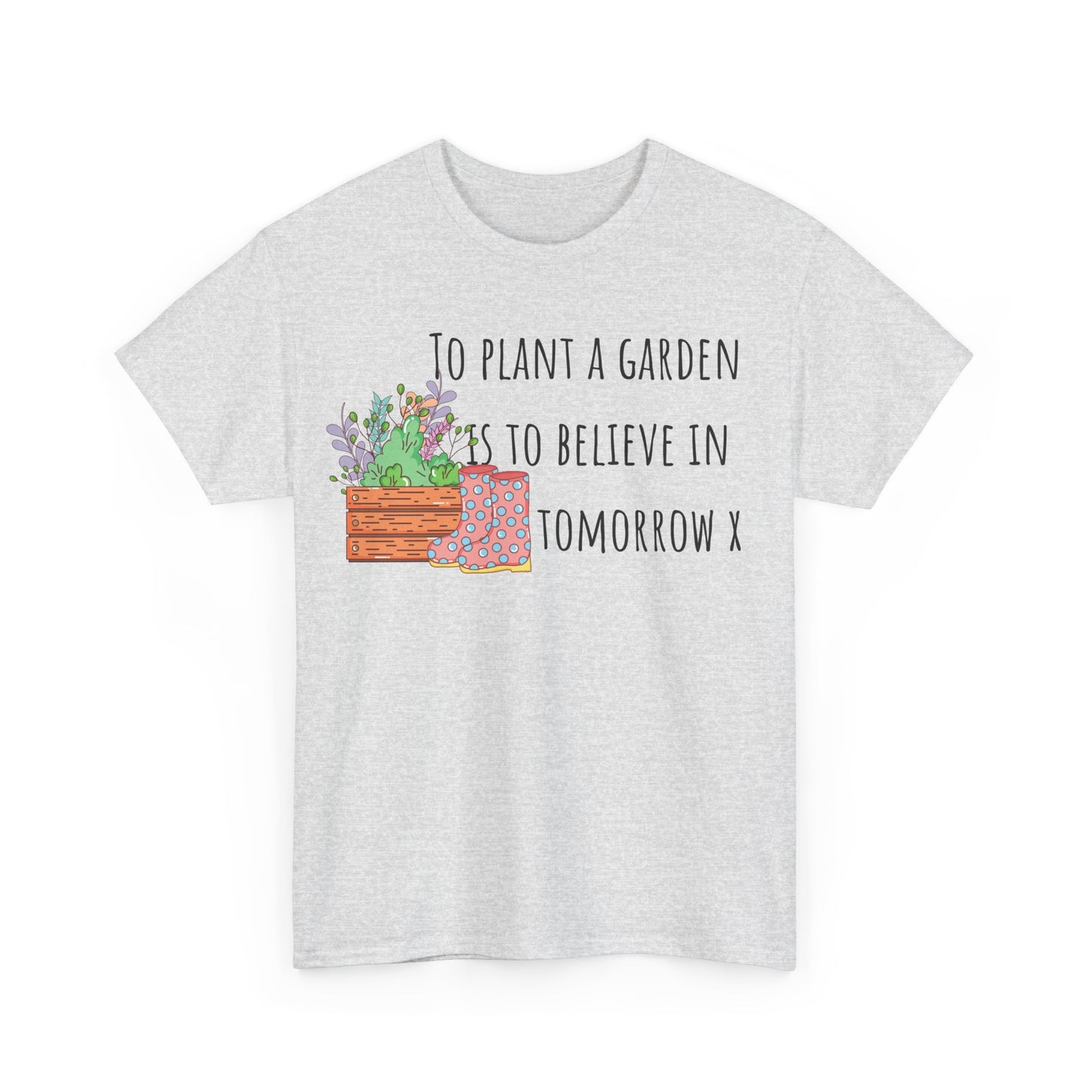 To Plant A Garden Is To Believe In Tomorrow X Unisex Heavy Cotton Tee