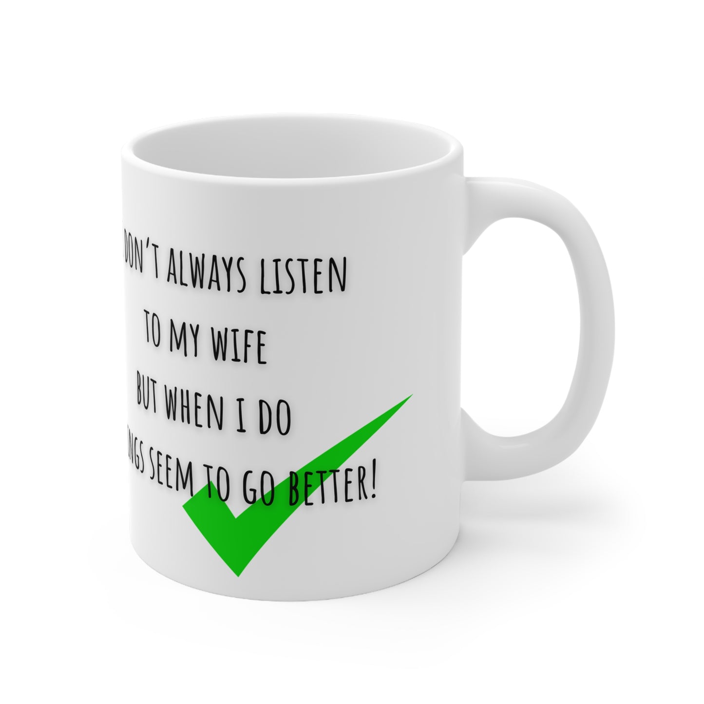 I Don’t Always Listen To My Wife But When I do Things Seem To Go Better Mug White Ceramic 11oz