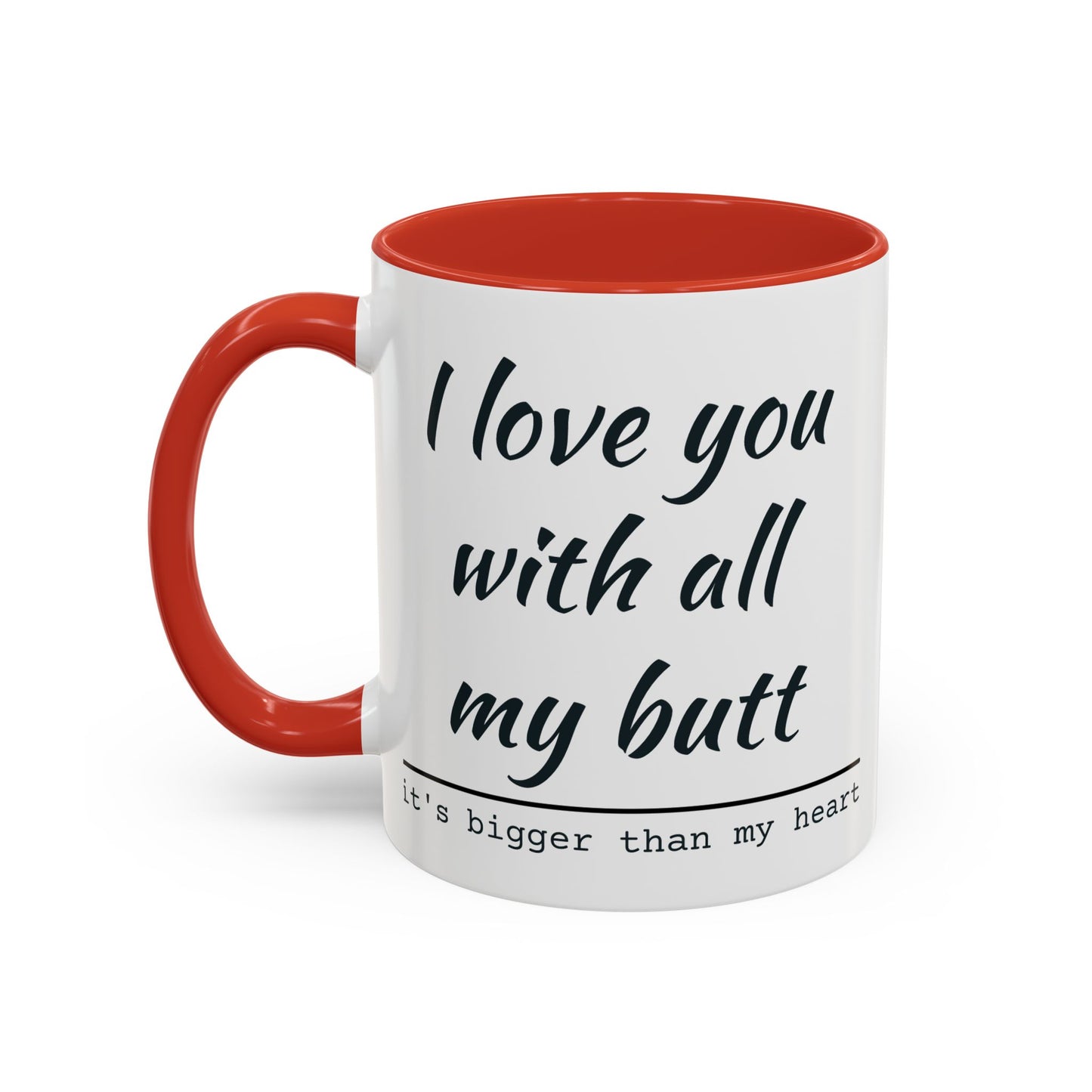 I Love You With All My Butt It's Bigger Than My Heart Coffee Mug (11oz)