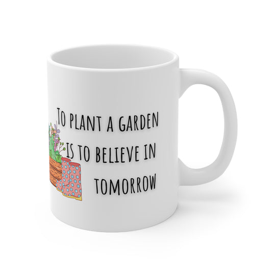 To Plant A Garden Is To Believe In Tomorrow Ceramic Mug 11oz